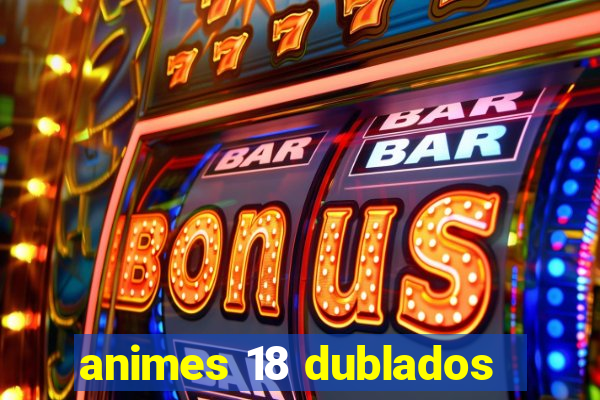 animes 18 dublados